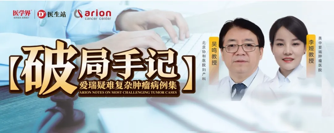 Prof. Wu Ming and Prof. Li Ya from Peking Union Medical College Hospital collaborating with Arion on complex gynecologic tumor case — Case Breakthrough Vol. 3